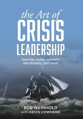 A válságkezelés művészete: Időt, pénzt, ügyfeleket és végső soron a karrierjét is megtakarítja. - The Art of Crisis Leadership: Save Time, Money, Customers and Ultimately, Your Career