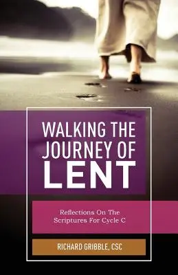 Walking the Journey of Lent: Elmélkedések a Szentírásról a C ciklusban - Walking the Journey of Lent: Reflections on the Scripture for Cycle C