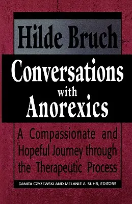 Beszélgetések az anorexiás betegekkel: Együttérző és reményteli utazás a terápiás folyamaton keresztül - Conversations with Anorexics: Compassionate and Hopeful Journey through the Therapeutic Process