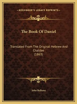 Dániel könyve: fordítás az eredeti héber és káldeus nyelvből (1863) - The Book Of Daniel: Translated From The Original Hebrew And Chaldee (1863)