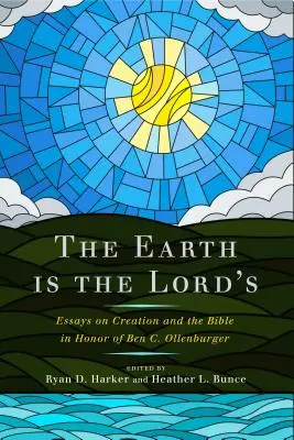 A föld az Úré: Essays on Creation and the Bible in Honor of Ben C. Ollenburger - The Earth Is the Lord's: Essays on Creation and the Bible in Honor of Ben C. Ollenburger