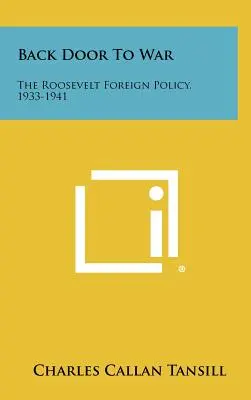 Hátsó ajtó a háborúhoz: Roosevelt külpolitikája, 1933-1941 - Back Door To War: The Roosevelt Foreign Policy, 1933-1941