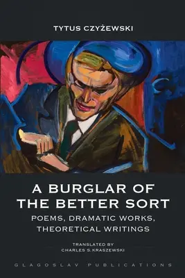 Egy betörő a jobbik fajtából: Versek, drámai művek, elméleti írások - A Burglar of the Better Sort: Poems, Dramatic Works, Theoretical Writings