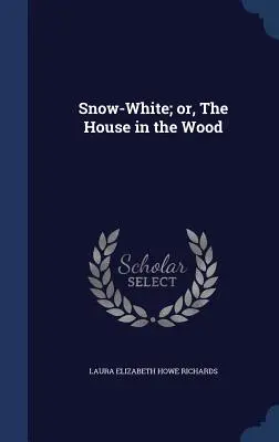 Hófehérke; avagy a ház az erdőben - Snow-White; or, The House in the Wood