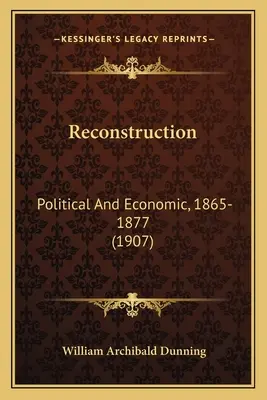 Reconstruction: Political And Economic, 1865-1877 (1907)