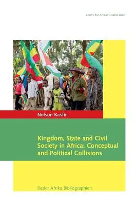 Királyság, állam és civil társadalom Afrikában: Fogalmi és politikai ütközések - Kingdom, State and Civil Society in Africa: Conceptual and Political Collisions