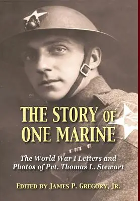 Egy tengerészgyalogos története: Thomas L. Stewart közlegény levelei az I. világháborúból. - The Story of One Marine: The World War I Letters of Pvt. Thomas L. Stewart