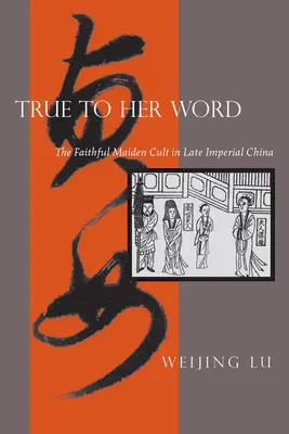 Szavához hűen: A hűséges leánykultusz a késő császári Kínában - True to Her Word: The Faithful Maiden Cult in Late Imperial China