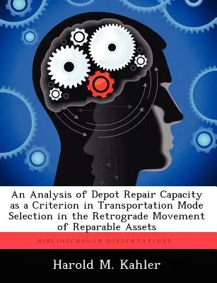 A raktár javítási kapacitásának elemzése, mint a szállítási mód kiválasztásának kritériuma a javítható eszközök retrográd mozgatása során - An Analysis of Depot Repair Capacity as a Criterion in Transportation Mode Selection in the Retrograde Movement of Reparable Assets