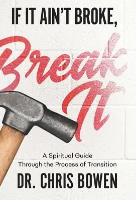 Ha nem tört el, törd el! Spirituális útmutató az átmenet folyamatán keresztül - If It Ain't Broke, Break It: A Spiritual Guide Through the Process of Transition