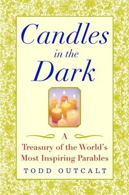 Gyertyák a sötétben: A világ leginspirálóbb példabeszédeinek kincstára - Candles in the Dark: A Treasury of the World's Most Inspiring Parables