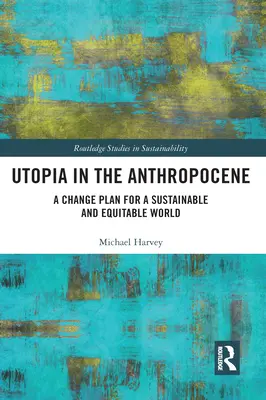 Utópia az antropocénben: Változási terv egy fenntartható és igazságos világért - Utopia in the Anthropocene: A Change Plan for a Sustainable and Equitable World