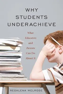 Why Students Underachieve: Mit tehetnek ellene a pedagógusok és a szülők? - Why Students Underachieve: What Educators and Parents Can Do about It