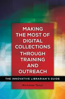 A digitális gyűjteményeket képzéssel és ismeretterjesztéssel a lehető legjobban kihasználni: Az innovatív könyvtáros útmutatója - Making the Most of Digital Collections through Training and Outreach: The Innovative Librarian's Guide