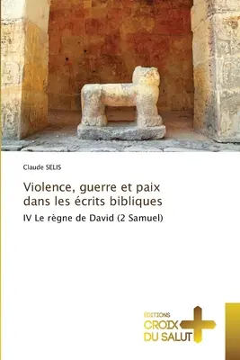 Violence, guerre et paix dans les crits bibliques (Erőszak, háború és békesség a szakirodalomban) - Violence, guerre et paix dans les crits bibliques