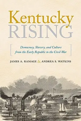 Kentucky Rising: Demokrácia, rabszolgaság és kultúra a korai köztársaságtól a polgárháborúig - Kentucky Rising: Democracy, Slavery, and Culture from the Early Republic to the Civil War