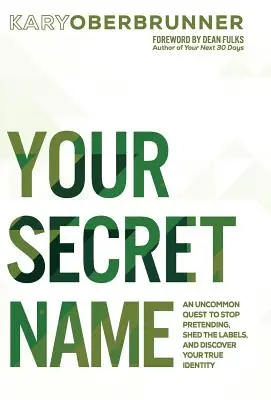 A titkos neved: Egy szokatlan küldetés, hogy hagyd abba a színlelést, dobd le a címkéket, és fedezd fel valódi identitásodat - Your Secret Name: An Uncommon Quest to Stop Pretending, Shed the Labels, and Discover Your True Identity