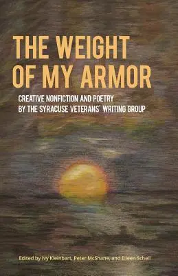 A páncélom súlya: Kreatív nonfiction és vers a Syracuse Veterans' Writing Grouptól - The Weight of My Armor: Creative Nonfiction and Poetry by the Syracuse Veterans' Writing Group