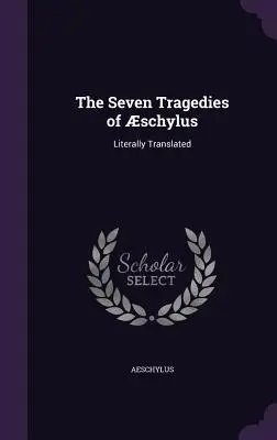 Schylus hét tragédiája: Szó szerint lefordítva - The Seven Tragedies of schylus: Literally Translated