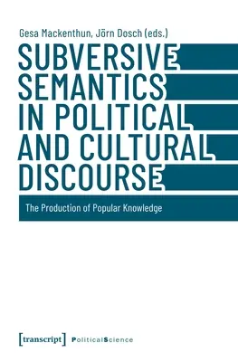 Felforgató szemantika a politikai és kulturális diskurzusban: A populáris tudás előállítása - Subversive Semantics in Political and Cultural Discourse: The Production of Popular Knowledge