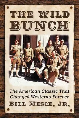 A vad csorda: Az amerikai klasszikus, amely örökre megváltoztatta a westerneket - The Wild Bunch: The American Classic That Changed Westerns Forever