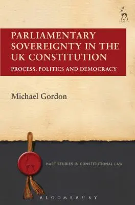 Parlamenti szuverenitás az Egyesült Királyság alkotmányában: Politika és demokrácia: folyamat, politika és demokrácia - Parliamentary Sovereignty in the UK Constitution: Process, Politics and Democracy