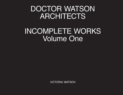 Doktor Watson Építészek, befejezetlen művek, első kötet - Doctor Watson Architects, Incomplete Works, Volume One