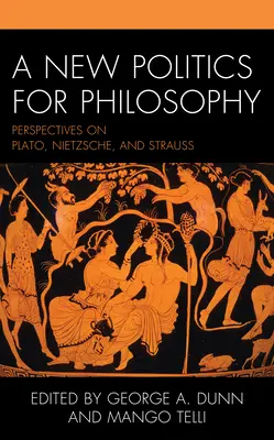 A filozófia új politikája: Platón, Nietzsche és Strauss perspektívái - A New Politics for Philosophy: Perspectives on Plato, Nietzsche, and Strauss