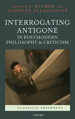 Antigoné vallatása a posztmodern filozófiában és kritikában - Interrogating Antigone in Postmodern Philosophy and Criticism