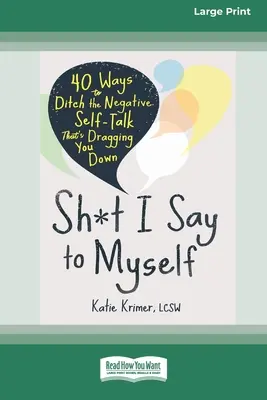 Sh*t I Say to Myself: 40 módja annak, hogy lerázd a negatív önbeszédet, ami lehúz téged (16pt Large Print Edition) - Sh*t I Say to Myself: 40 Ways to Ditch the Negative Self-Talk That's Dragging You Down (16pt Large Print Edition)