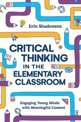 Kritikai gondolkodás az általános iskolai osztályteremben: A fiatal elmék bevonása értelmes tartalmakkal - Critical Thinking in the Elementary Classroom: Engaging Young Minds with Meaningful Content