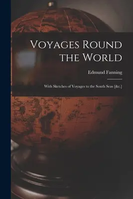 Utazások a világ körül: Vázlatokkal a déli tengerekre tett utazásokról [&c.] - Voyages Round the World: With Sketches of Voyages to the South Seas [&c.]