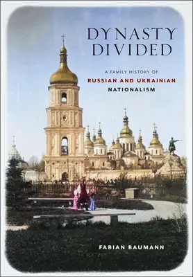 Dynasty Divided: Az orosz és ukrán nacionalizmus családtörténete - Dynasty Divided: A Family History of Russian and Ukrainian Nationalism