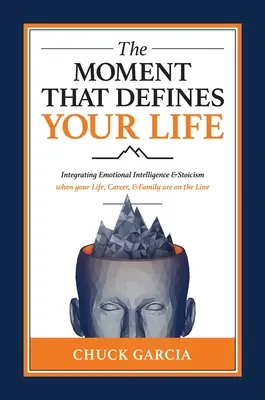 A pillanat, amely meghatározza az életedet: Az érzelmi intelligencia és a sztoicizmus integrálása, amikor az életed, a karriered és a családod forog kockán - The Moment That Defines Your Life: Integrating Emotional Intelligence and Stoicism When Your Life, Career, and Family Are on the Line