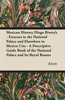 Mexikó története Diego Rivera - Freskók a Nemzeti Palotában és másutt Mexikóban Cite - A Nemzeti Palota leíró útikönyve és ez - Mexican History Diego Rivera's - Frescoes in the National Palace and Elsewhere in Mexico Cite - A Descriptive Guide Book of the National Palace and It