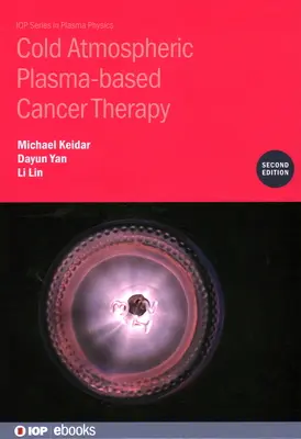 Hideg légköri plazmaalapú rákterápia (Második kiadás) - Cold Atmospheric Plasma-based Cancer Therapy (Second Edition)