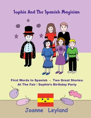 Sophie és a spanyol varázsló: Első szavak spanyolul - Két nagyszerű történet: Sophie születésnapi partija - Sophie And The Spanish Magician: First Words In Spanish - Two Great Stories: At The Fair / Sophie's Birthday Party
