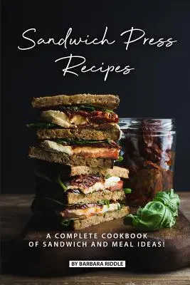 Szendvicsprés receptek: A Complete Cookbook of Sandwich and Meal Ideas! - Sandwich Press Recipes: A Complete Cookbook of Sandwich and Meal Ideas!