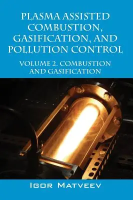 Plazmaasszisztált égetés, gázosítás és szennyezéscsökkentés: Volume 2. Tüzelés és gázosítás - Plasma Assisted Combustion, Gasification, and Pollution Control: Volume 2. Combustion and Gasification