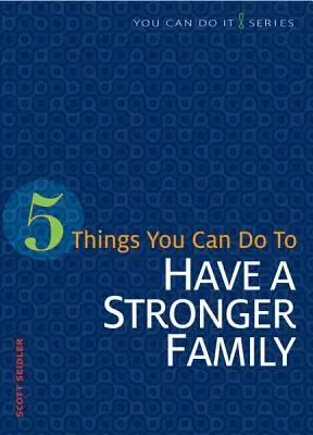 5 dolog, amit tehetsz azért, hogy erősebb legyen a családod. - 5 Things You Can Do to Have a Stronger Family