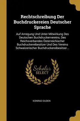 Rechtschreibung Der Buchdruckereien Deutscher Sprache: Auf Anregung Und Unter Mitwirkung Des Deutschen Buchdruckervereins, Des Reichsverbandes sterre