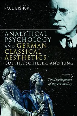 Analitikus pszichológia és német klasszikus esztétika: Goethe, Schiller és Jung, 1. kötet: A személyiség fejlődése - Analytical Psychology and German Classical Aesthetics: Goethe, Schiller, and Jung, Volume 1: The Development of the Personality