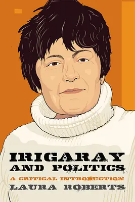 Irigaray és a politika: Irigaraygar: Kritikai bevezetés - Irigaray and Politics: A Critical Introduction