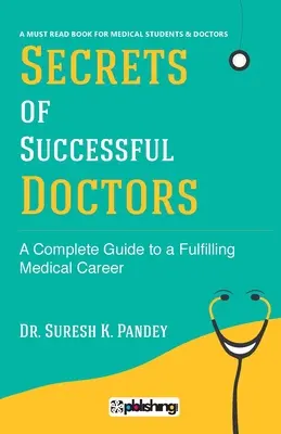 A sikeres orvosok titkai: Teljes körű útmutató a teljes értékű orvosi karrierhez - Secrets of Successful Doctors: A Complete Guide to a Fulfilling Medical Career