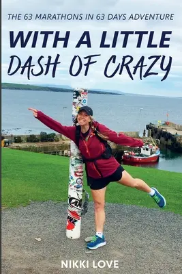 With A Little Dash Of Crazy (Egy kis adag őrültséggel): A 63 maraton 63 nap alatt kaland - With A Little Dash Of Crazy: The 63 marathons in 63 days adventure