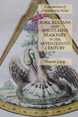 Rózsakeresztesek és spekulatív szabadkőművesség a tizenhetedik században: A szabadkőművesség alapjai sorozat - Rosicrucians and Speculative Masonry in the Seventeenth Century: Foundations of Freemasonry Series