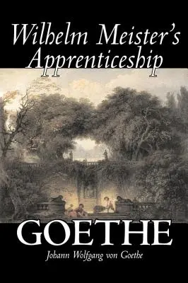 Wilhelm Meister's Apprenticeship by Johann Wolfgang von Goethe, Fiction, Irodalom, klasszikusok, klasszikusok - Wilhelm Meister's Apprenticeship by Johann Wolfgang von Goethe, Fiction, Literary, Classics