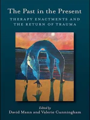 A múlt a jelenben: Terápiás színjátékok és a trauma visszatérése - The Past in the Present: Therapy Enactments and the Return of Trauma