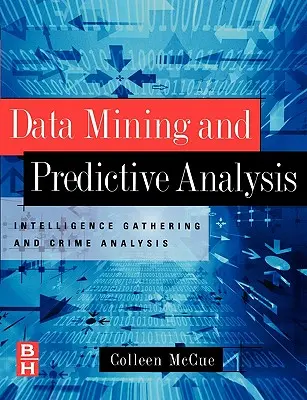 Adatbányászat és prediktív elemzés: Hírszerzés és bűnügyi elemzés - Data Mining and Predictive Analysis: Intelligence Gathering and Crime Analysis