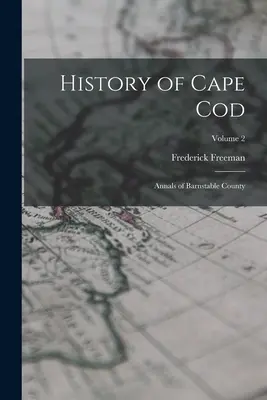 Cape Cod története: Barnstable megye évkönyvei; 2. kötet - History of Cape Cod: Annals of Barnstable County; Volume 2